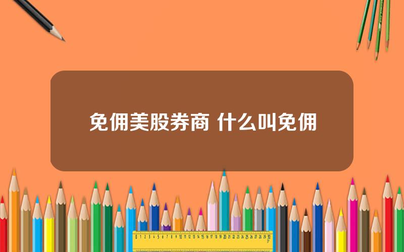 免佣美股券商 什么叫免佣